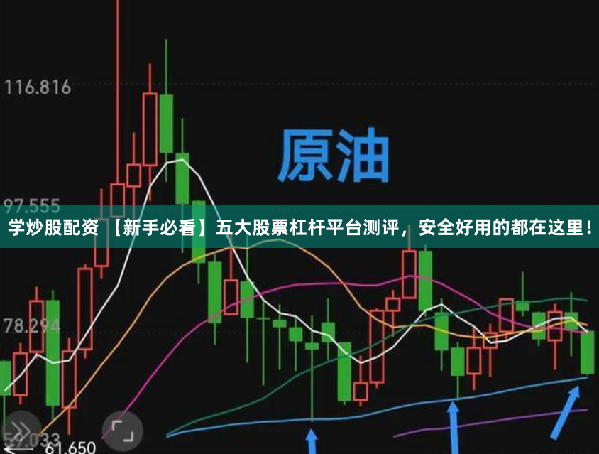 学炒股配资 【新手必看】五大股票杠杆平台测评，安全好用的都在这里！