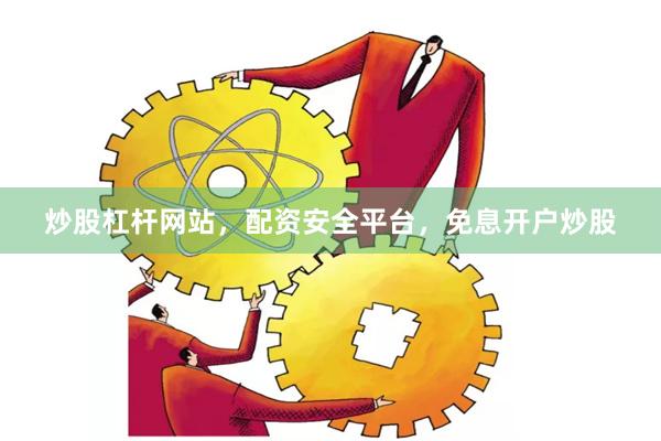 炒股杠杆网站，配资安全平台，免息开户炒股