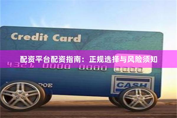 配资平台配资指南：正规选择与风险须知